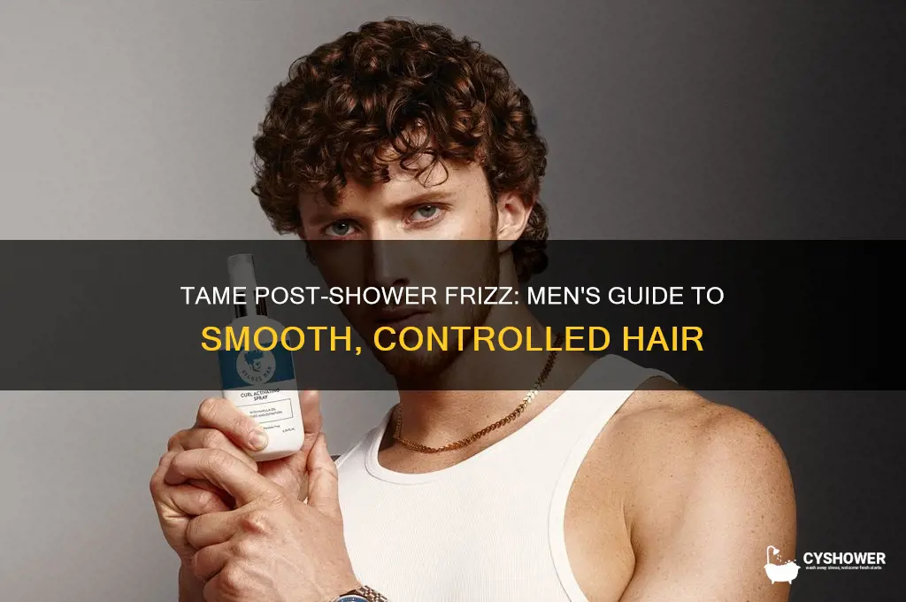 how to not have frizzy poofy hair after shower men