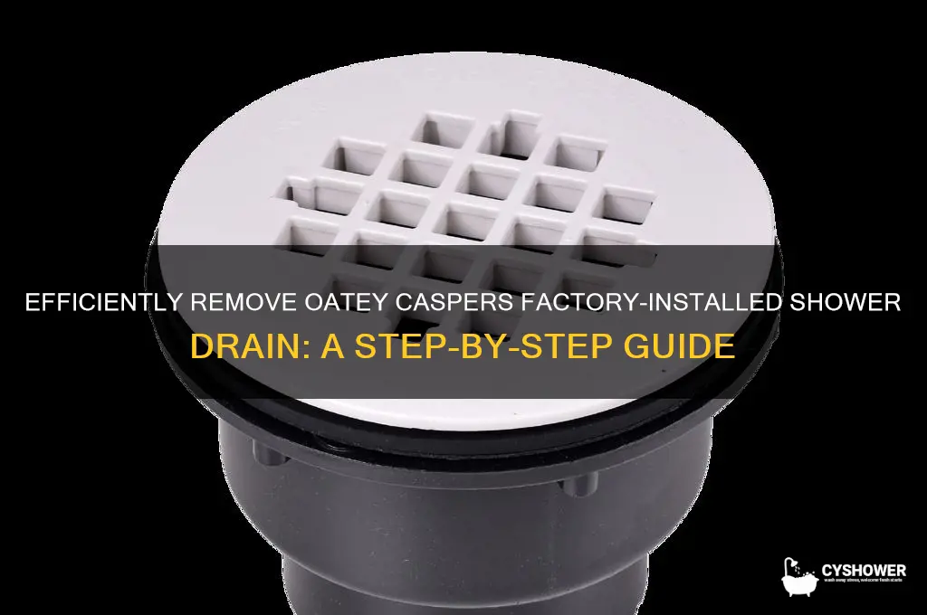 how to removal an oatey caspers factory installed shower drain
