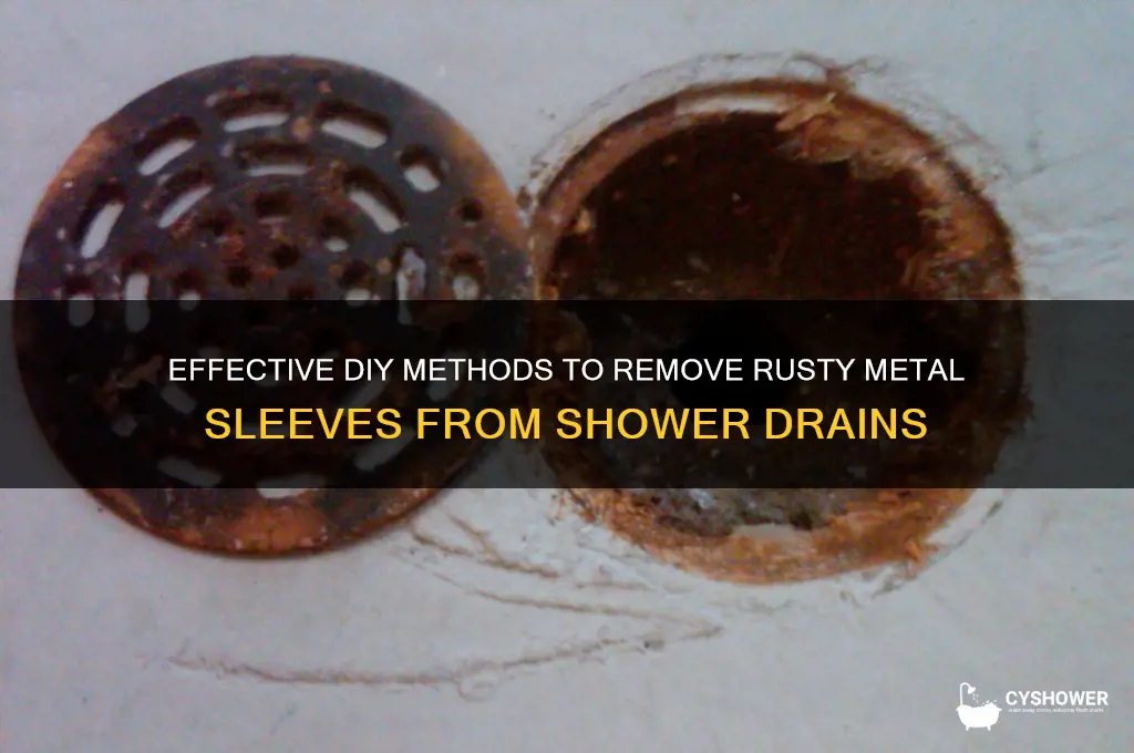 how to remove a rusty metal sleeve from shower drain