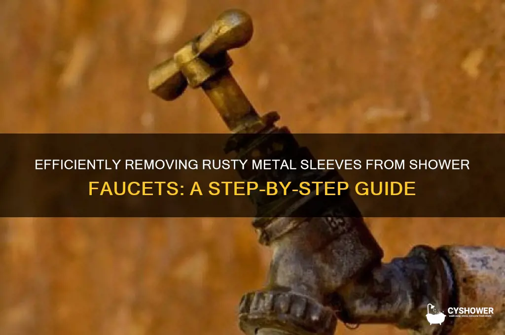 how to remove a rusty metal sleeve from shower faucet