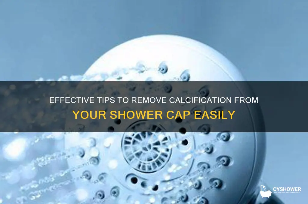 how to remove calcification off the shower cap