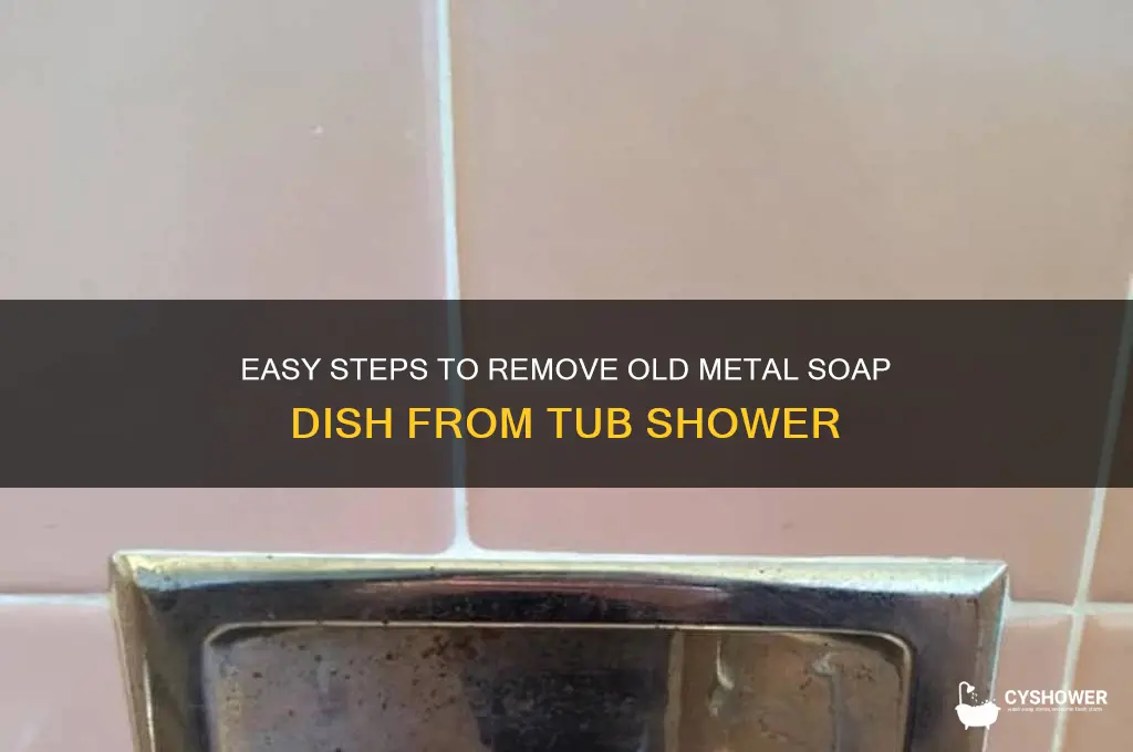 how to remove ol metal soap dish from tub shower