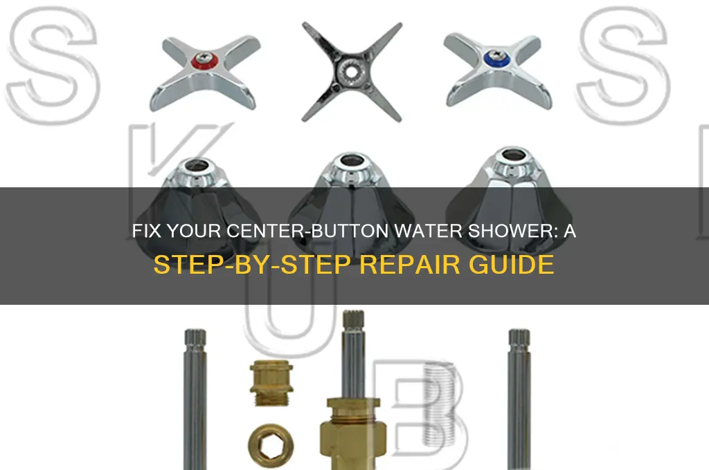 how to repair water shower having button on center