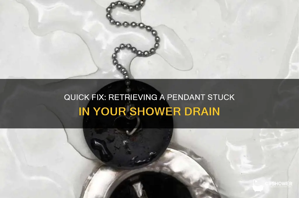 how to retrieve pendant from shower drain