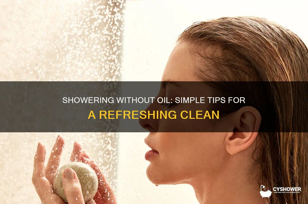how to take a shower when you have no oil