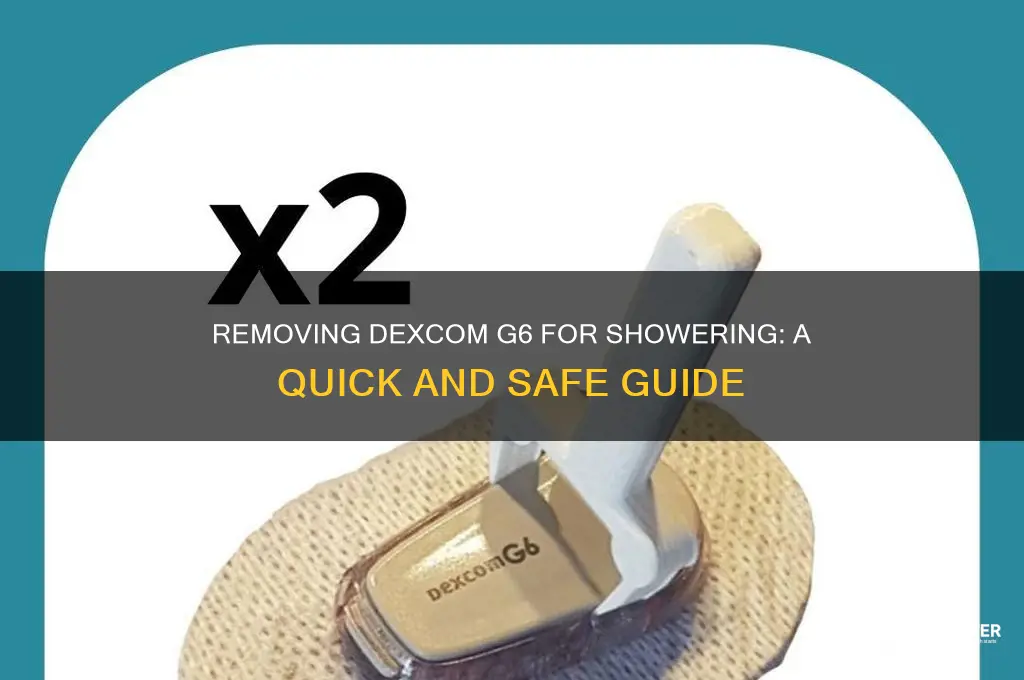 how to take dexcom g6 off for shower