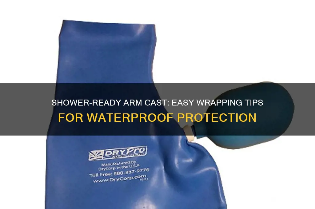 how to wrap a arm cast so i can shower