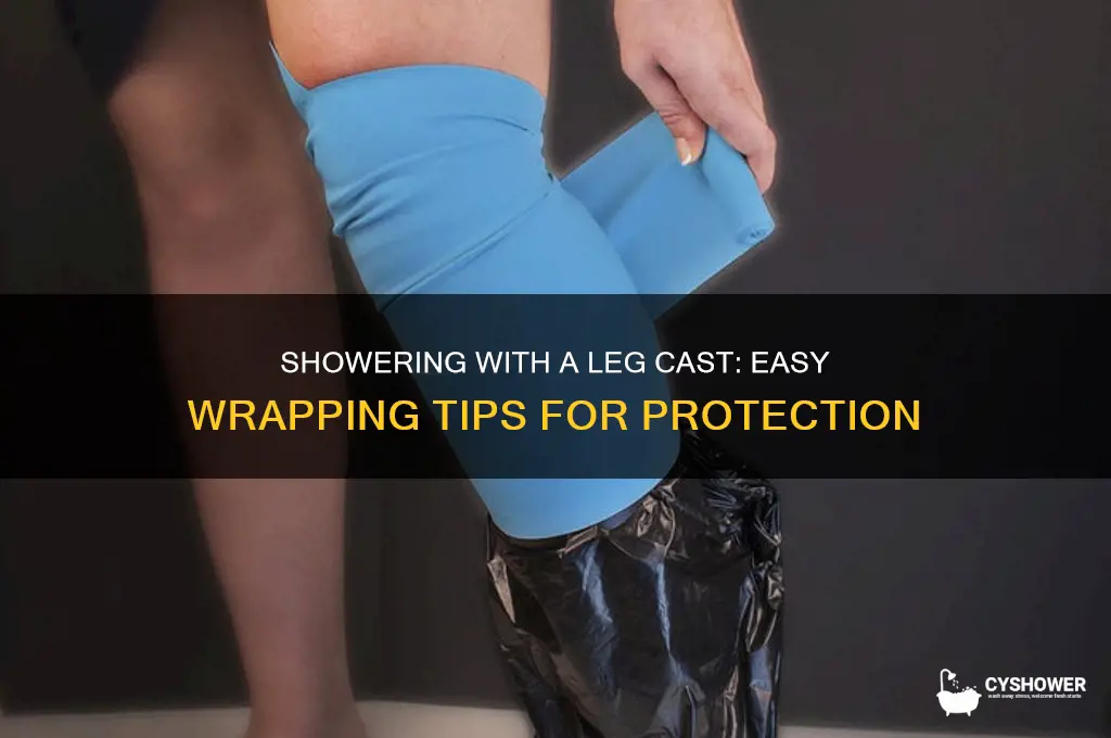 how to wrap a leg cast to take a shower