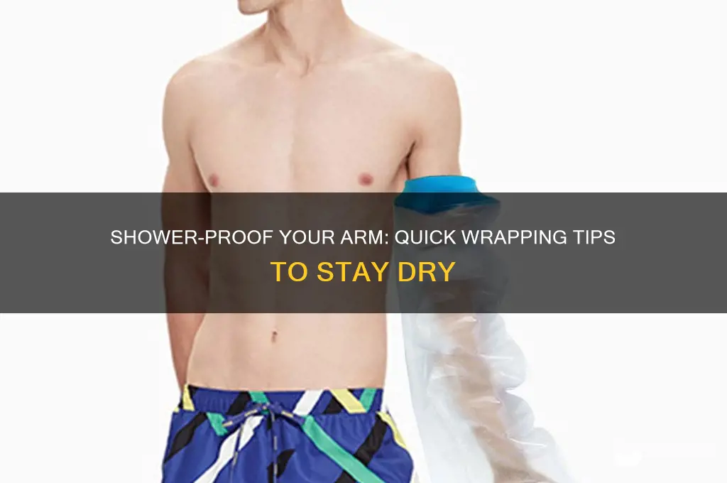 how to wrap arm from getting wet in shower