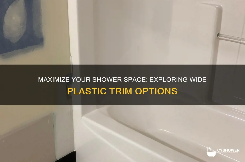how wide can you get plastic trim for the shower
