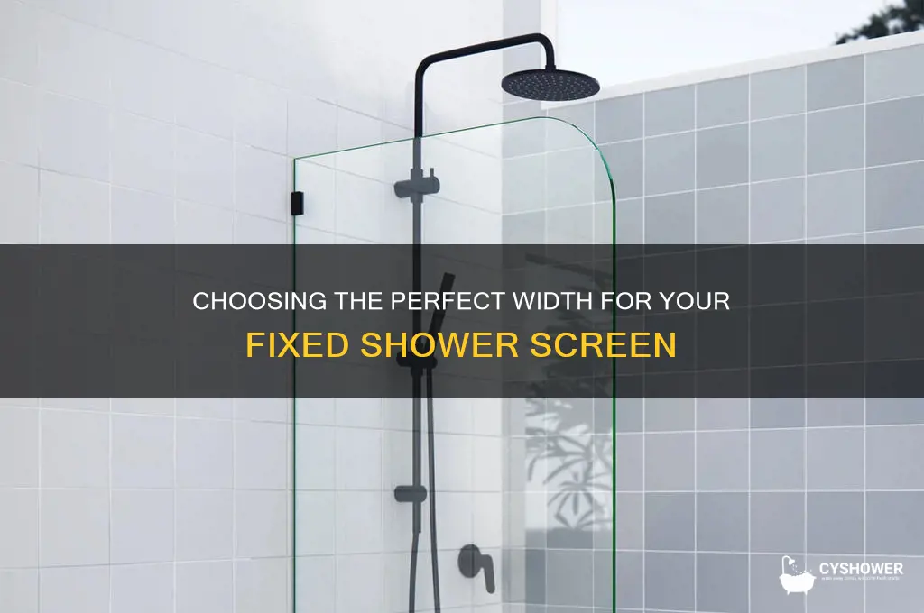 how wide should a fixed shower screen be