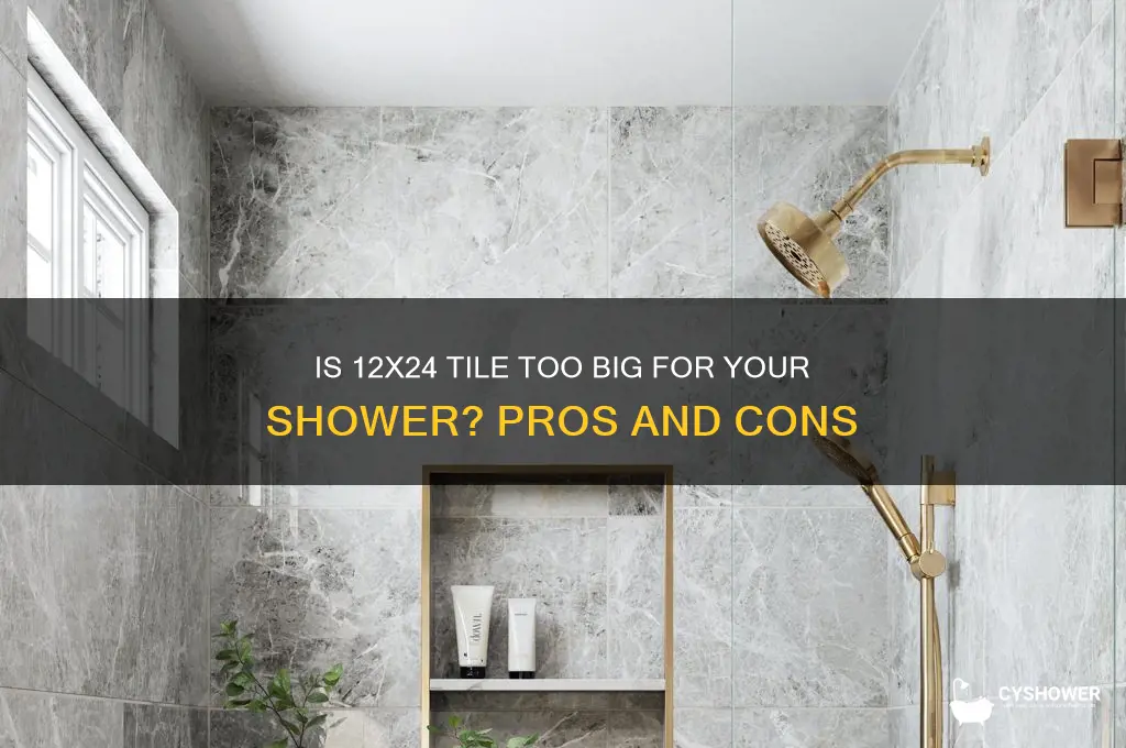 is 12x24 tile too big for shower