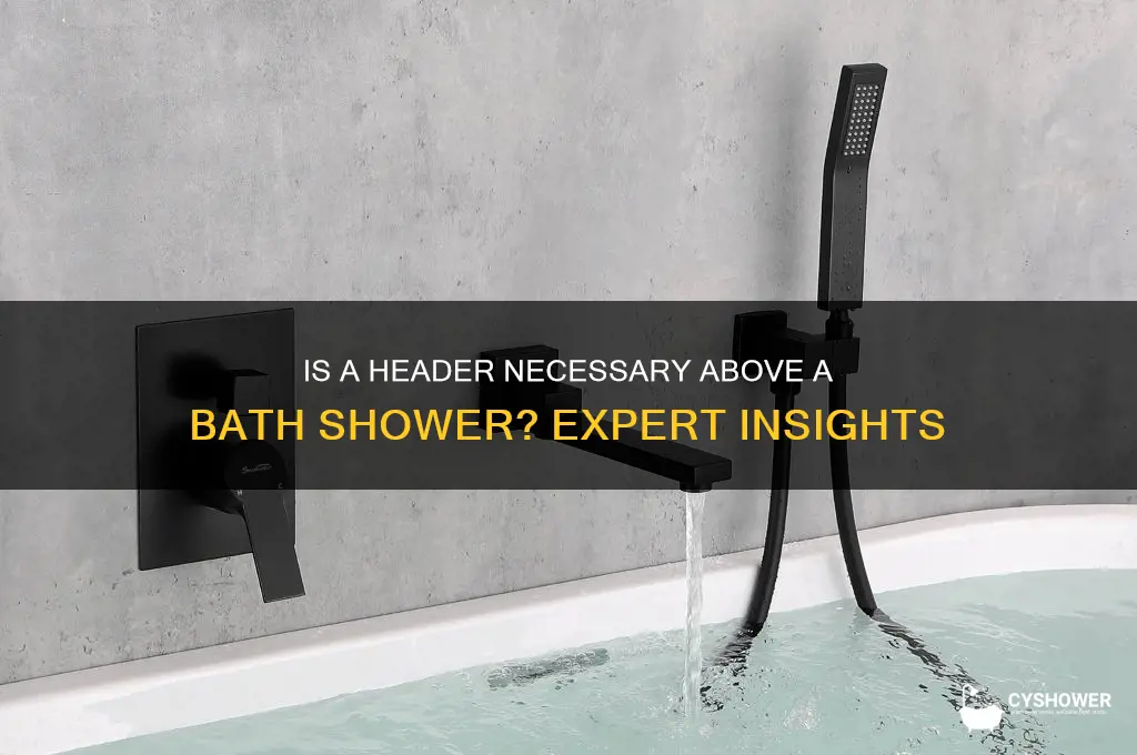 is a header needed above a bath shower