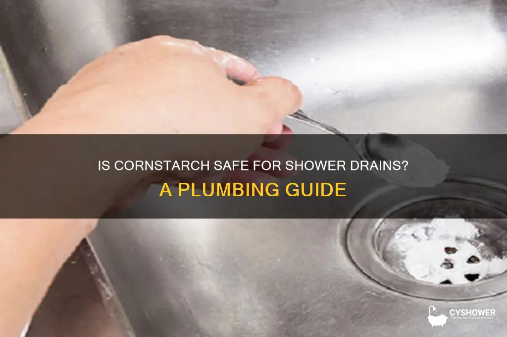 is cornstarch ok to go down a shower drain