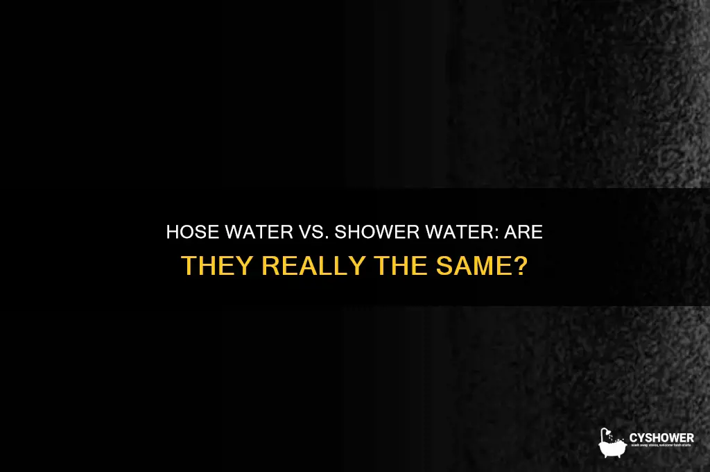is hose water the same as shower water