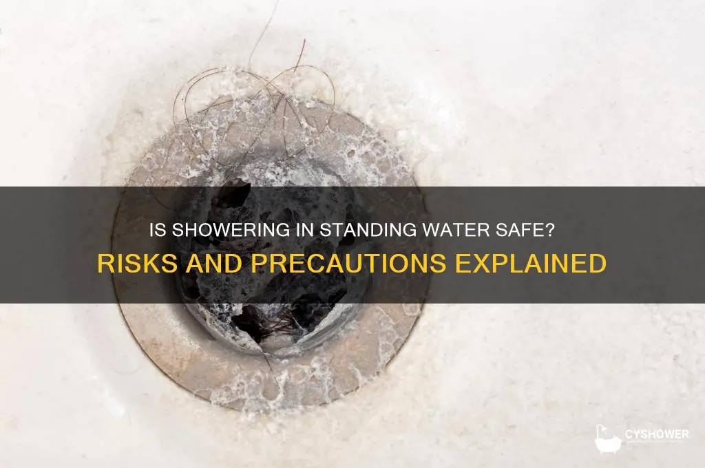 is it afe to take a shower in standing water