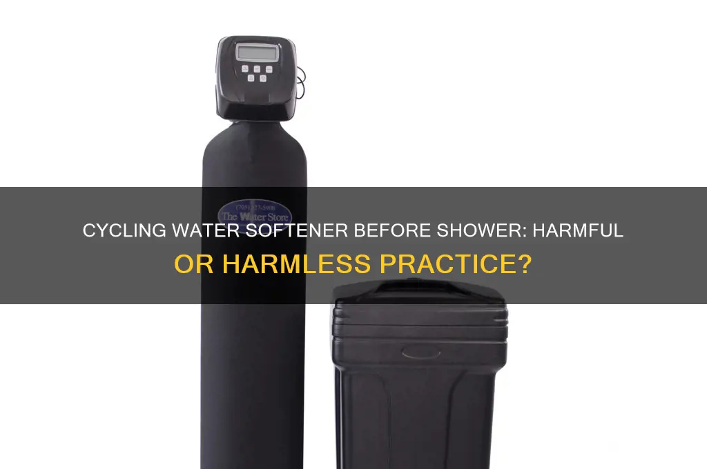 is it bad to cycle water softener before shower
