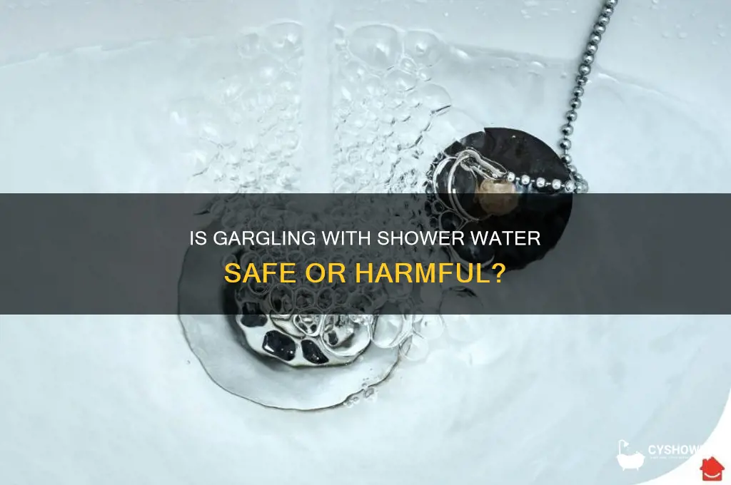 is it bad to garggle with shower water