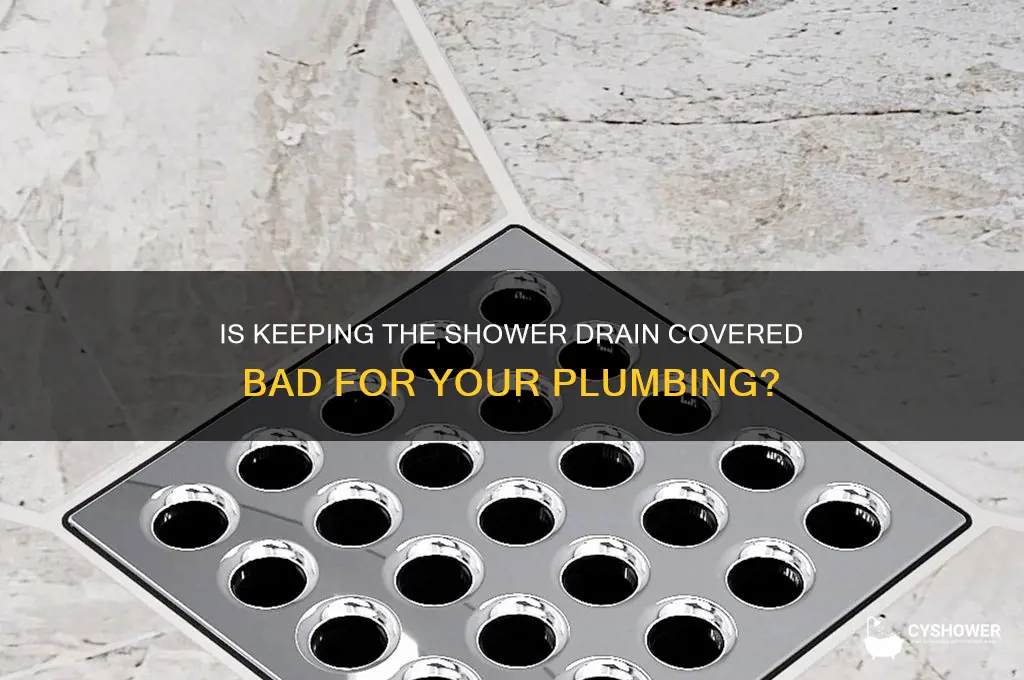 is it bad to keep the shower drain