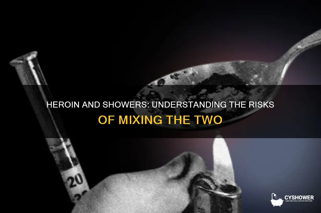 is it dangerous to take a shower while on heroin