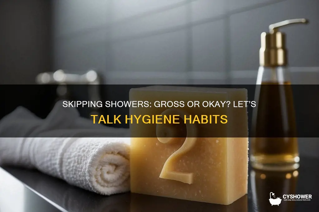 is it gross if i dont take a shower