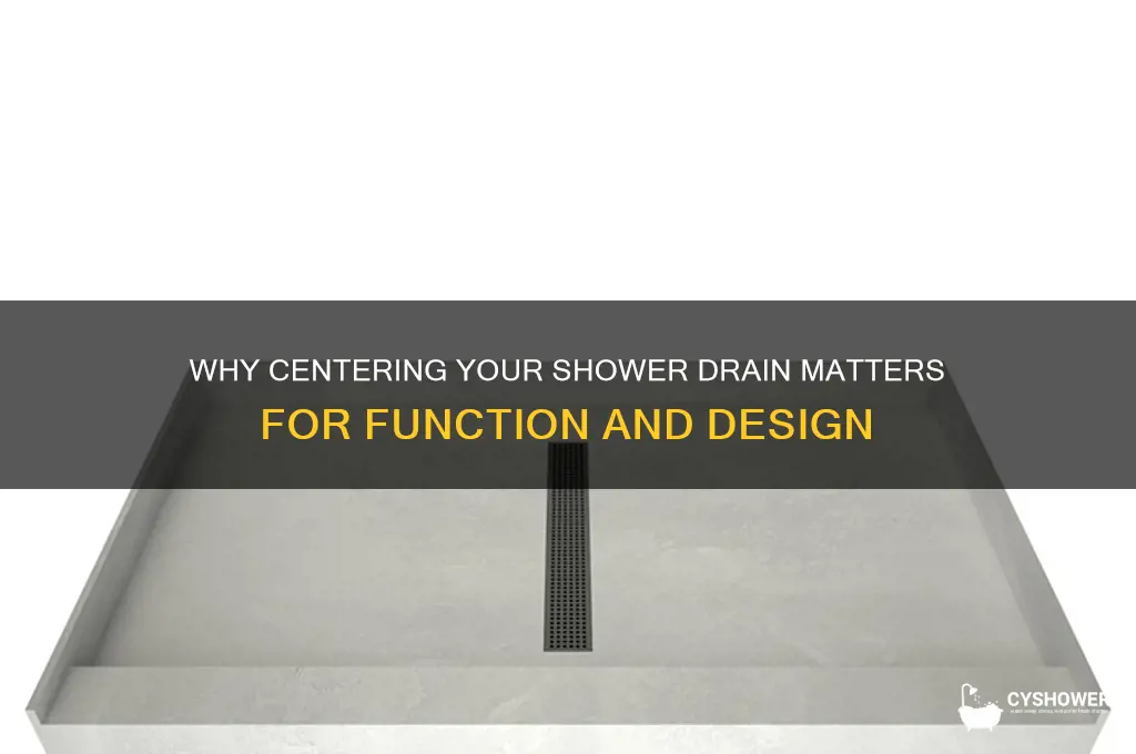 is it important to hae your shower drain centered