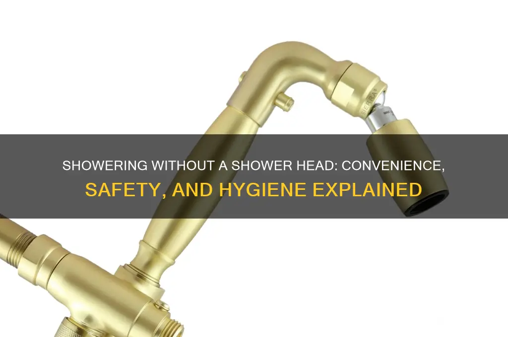 is it ok to shower without a shower head