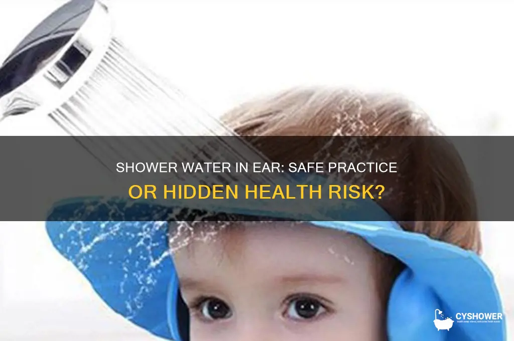 is it safe to get shower water in ear