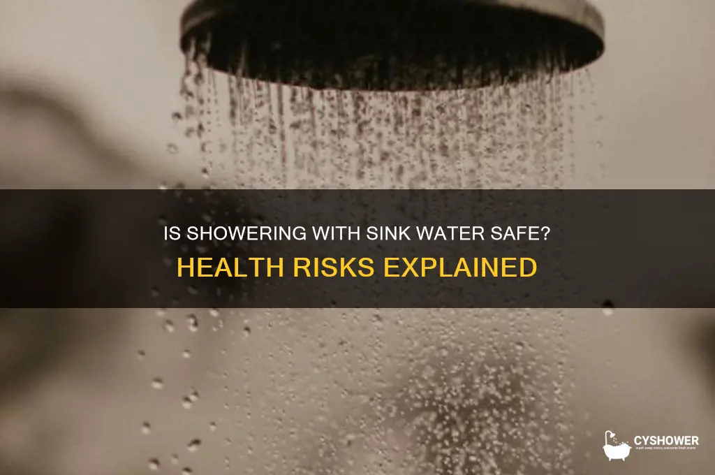 is it safe to shower with sink water