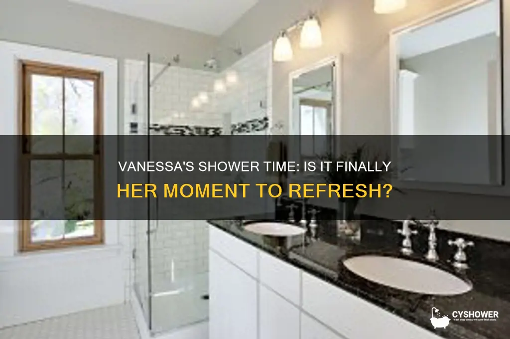 is it vanessas time to take a shower