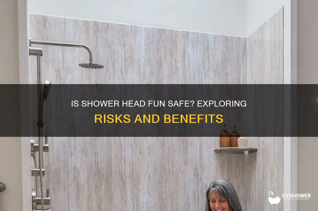 is shower head fun safe