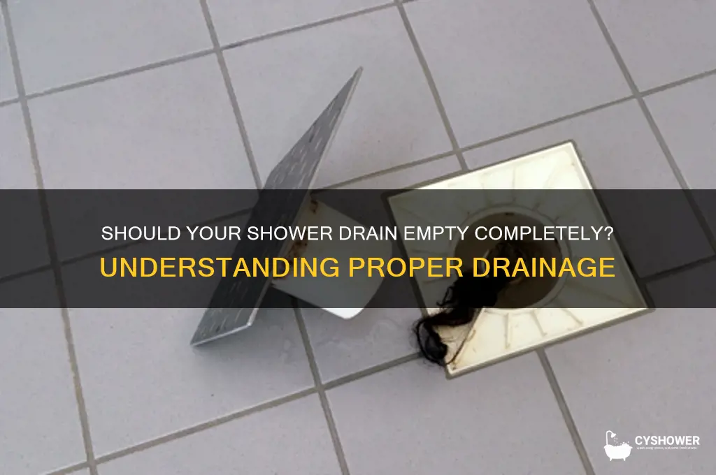 is your shower drain suppose to empty completely