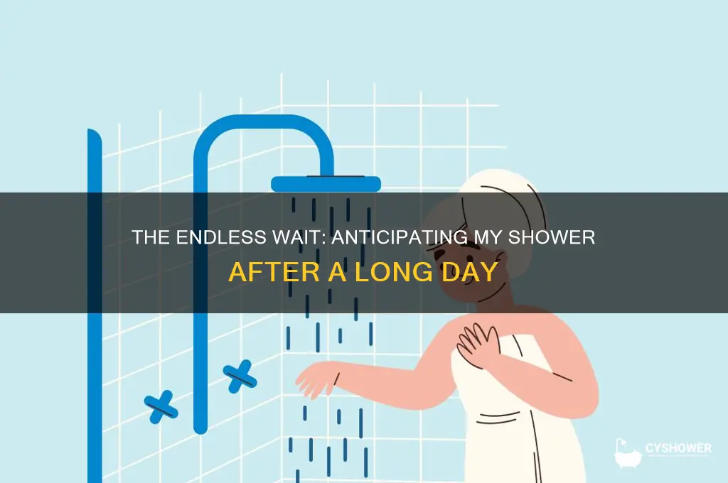 me waiting to take a shower