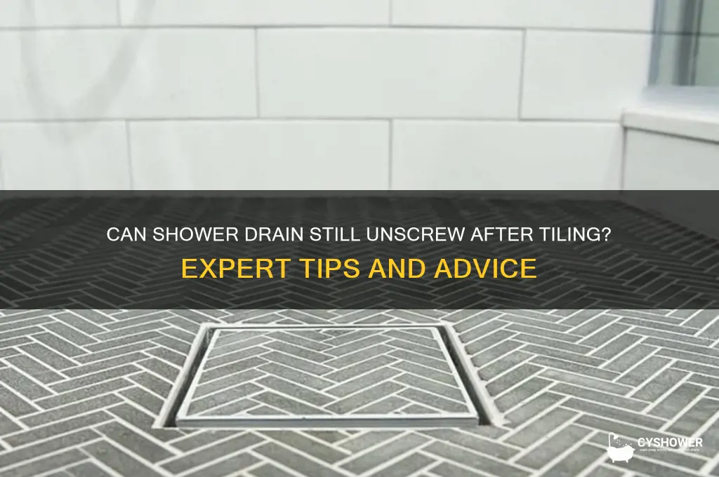 should a drain still unscrew after tiling shower