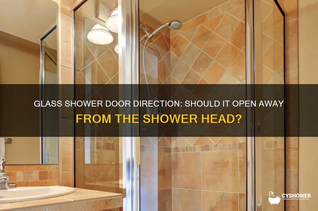 should a glass door open away from the shower head