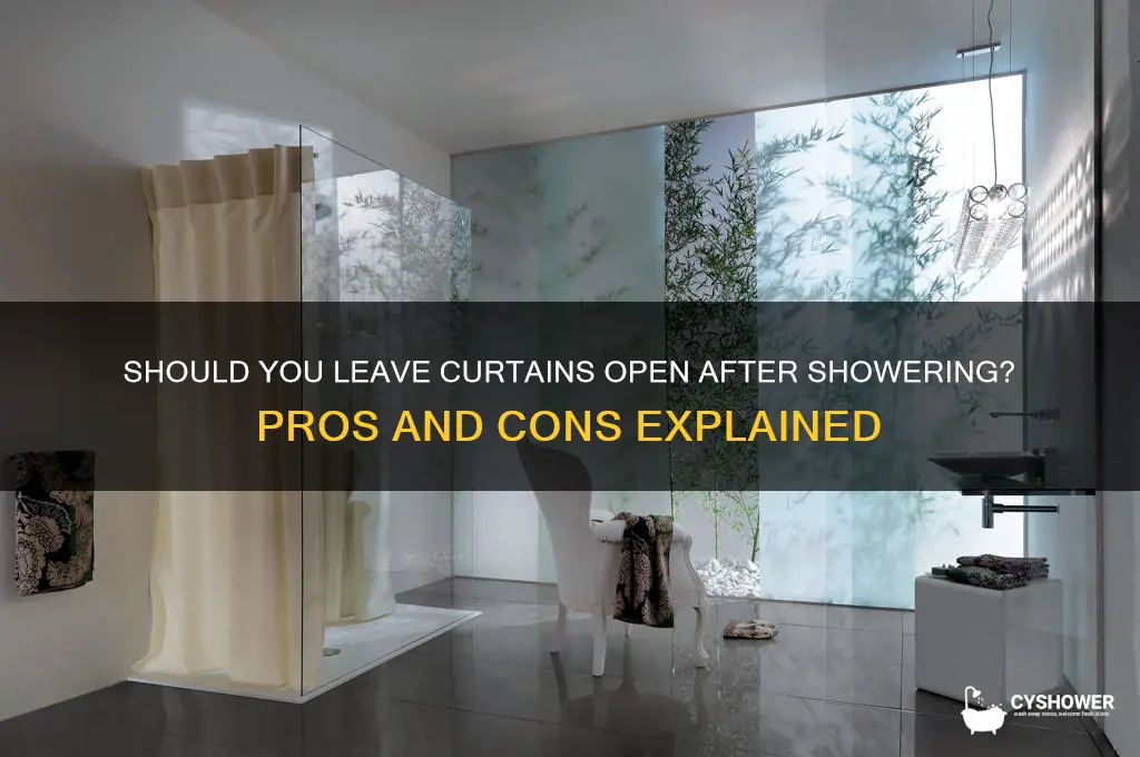 should i peave curtain open after shower