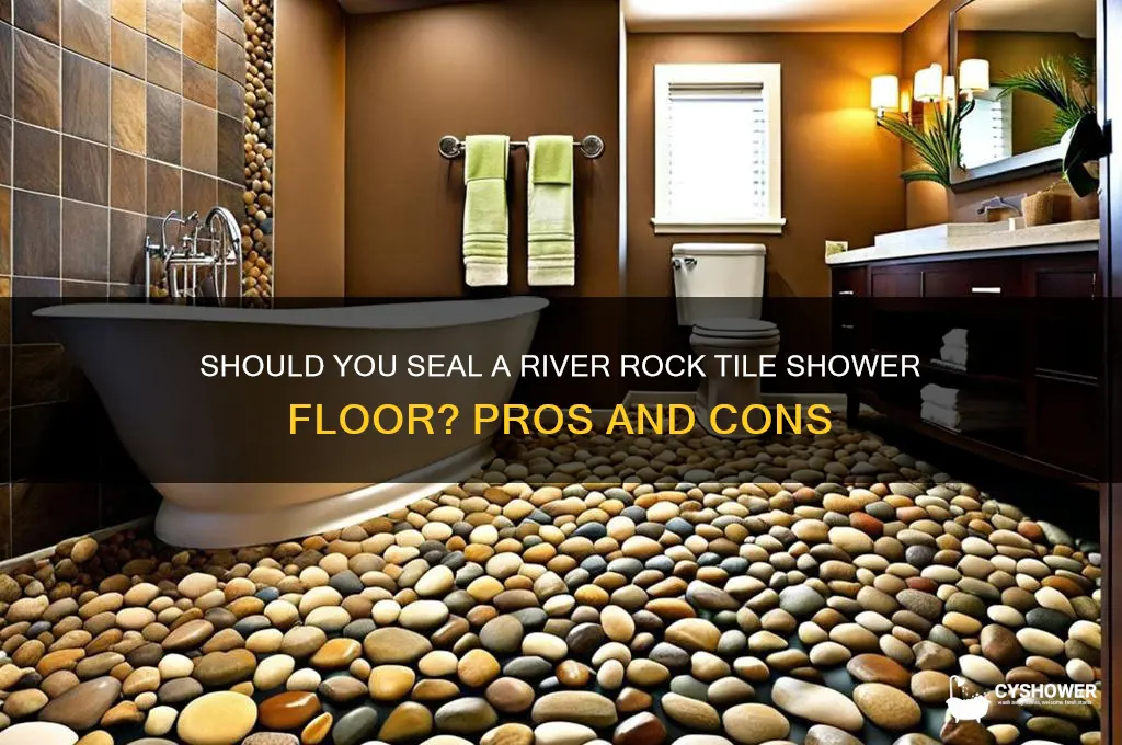 should i seal a river rock tile shower floor