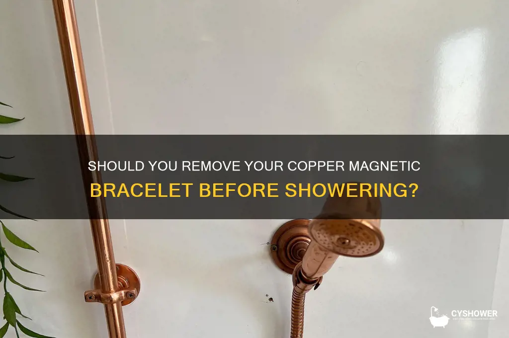 should i take my copper magnetic bracelet off to shower