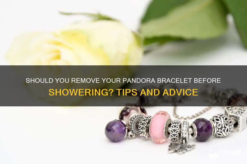 should i take my pandora bracelet off in the shower