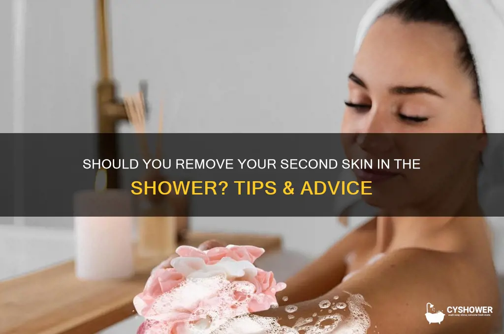 should i take my second skin off in the shower
