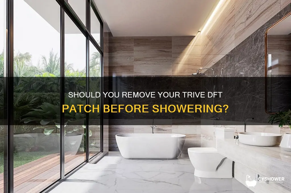 should i take my trive dft off before i shower