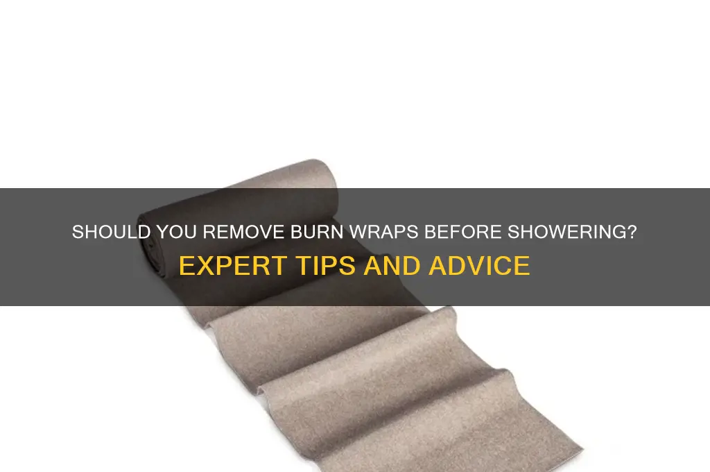 should i take off burn wrap before shower