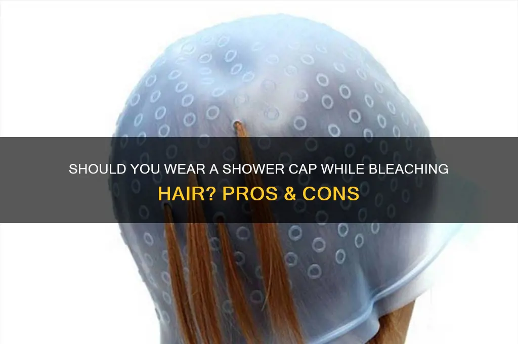 should i wear a shower cap when bleaching my hair