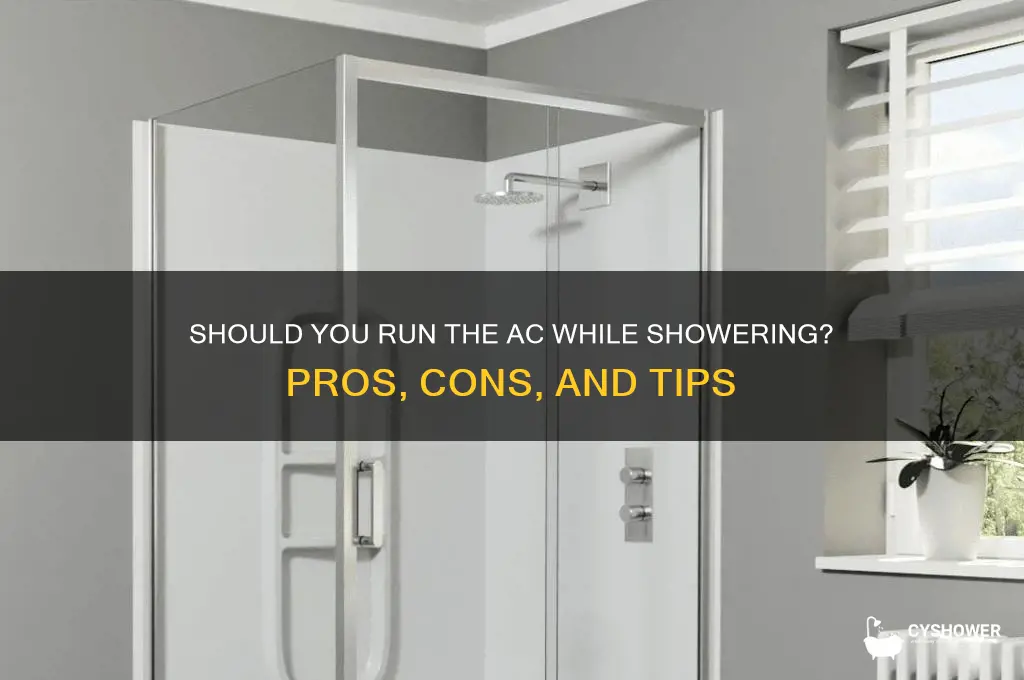 should the ac be on when you take a shower