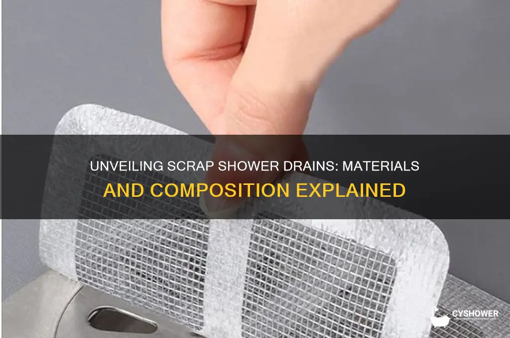 what are scrap shower drains made of