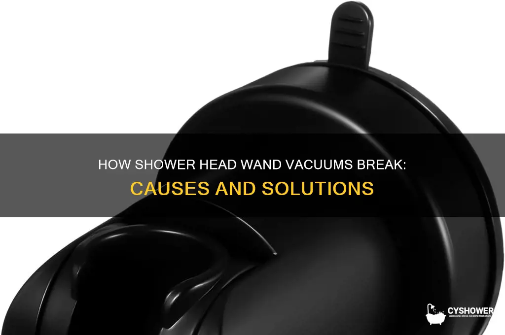 what breaks the vacuum on a shower head wand