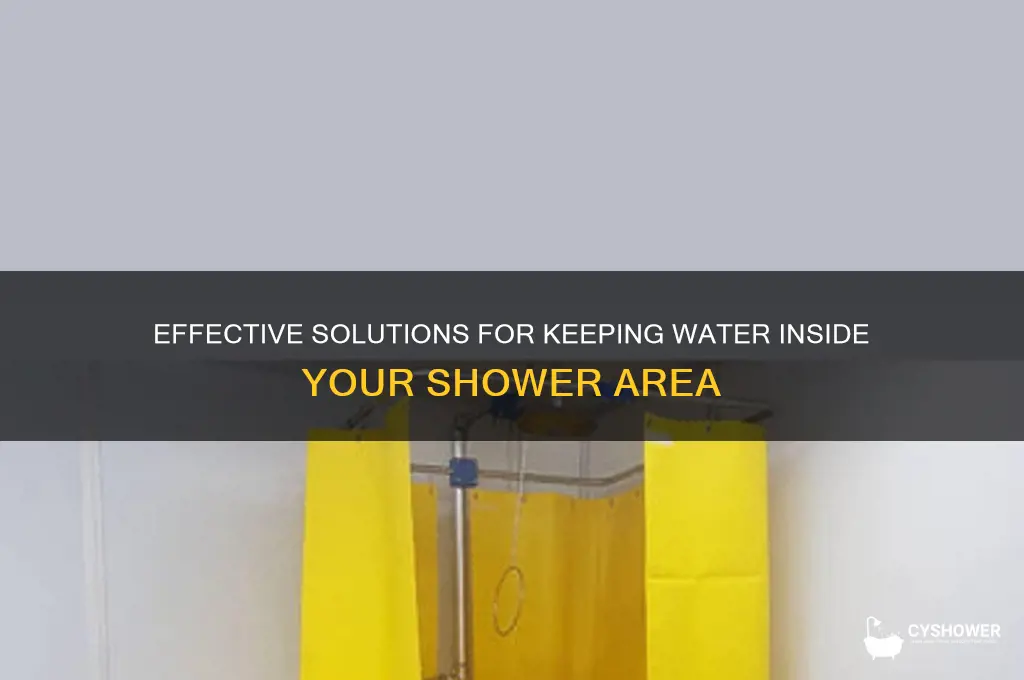 what can i do about keeping water inside the shower