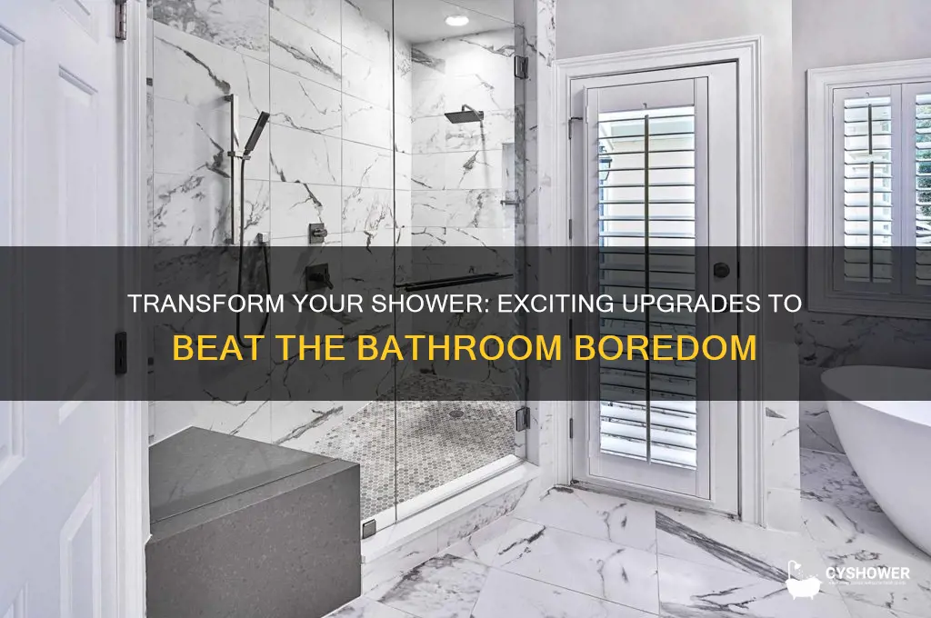 what can i do to change ny boring shower