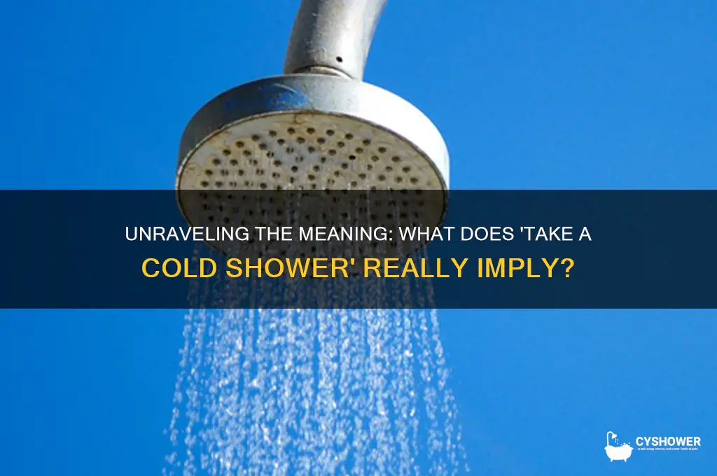 what does take a cold shower mean