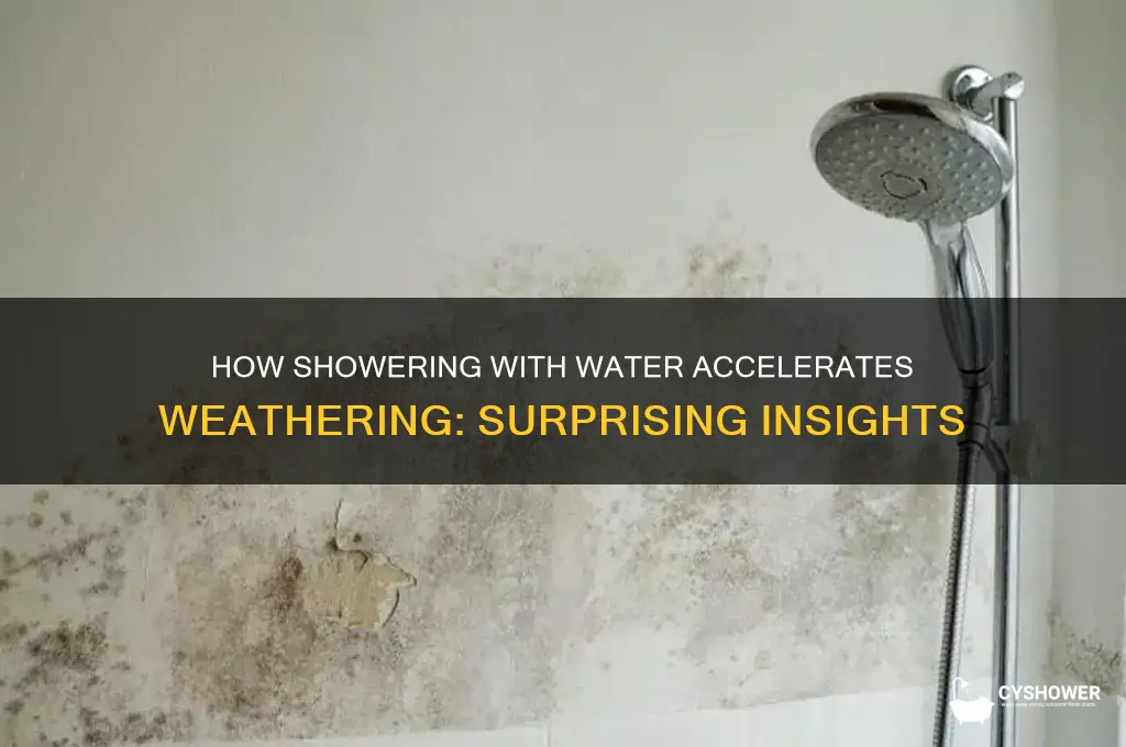 what does taking shower with water cause weathering
